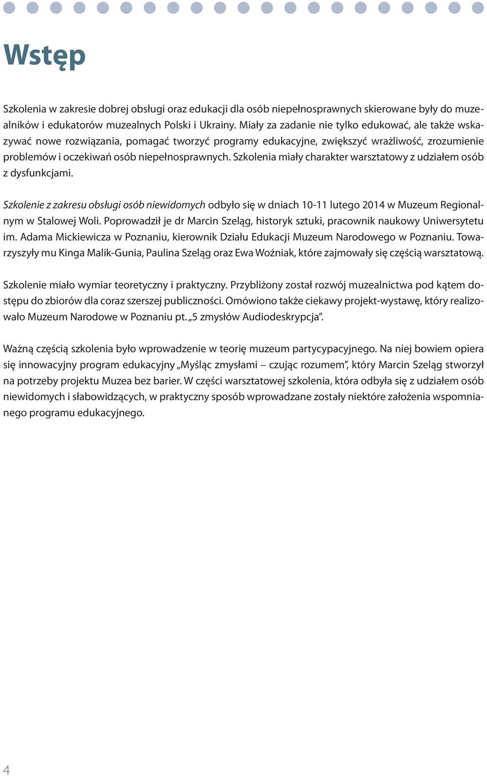 Szkolenia miały charakter warsztatowy z udziałem osób z dysfunkcjami. Szkolenie z zakresu obsługi osób niewidomych odbyło się w dniach 10-11 lutego 2014 w Muzeum Regionalnym w Stalowej Woli.
