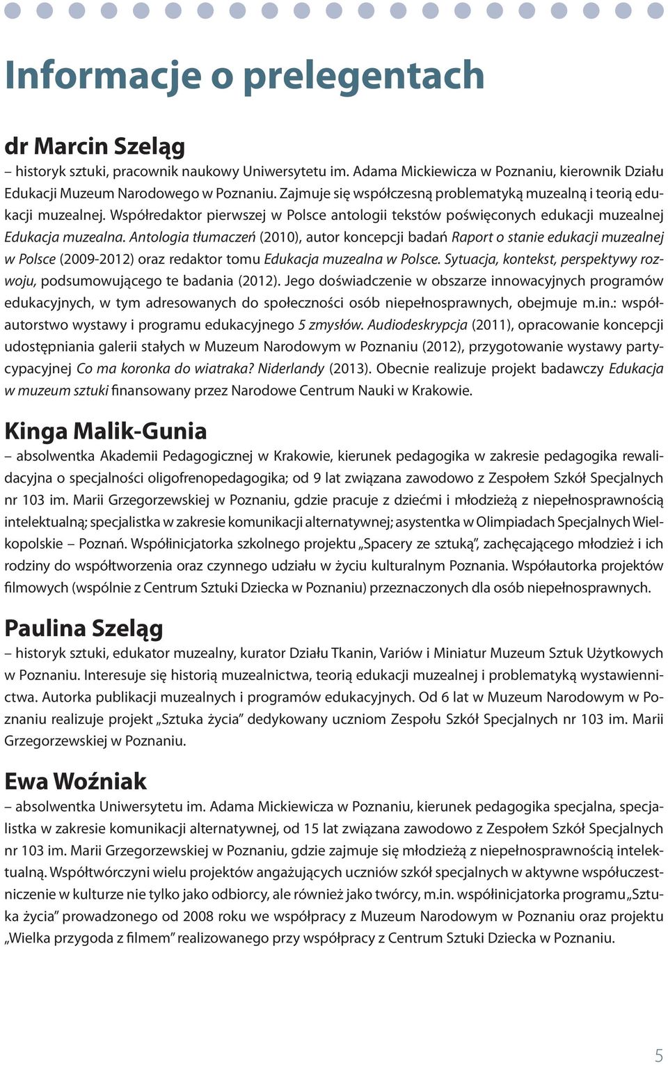 Antologia tłumaczeń (2010), autor koncepcji badań Raport o stanie edukacji muzealnej w Polsce (2009-2012) oraz redaktor tomu Edukacja muzealna w Polsce.