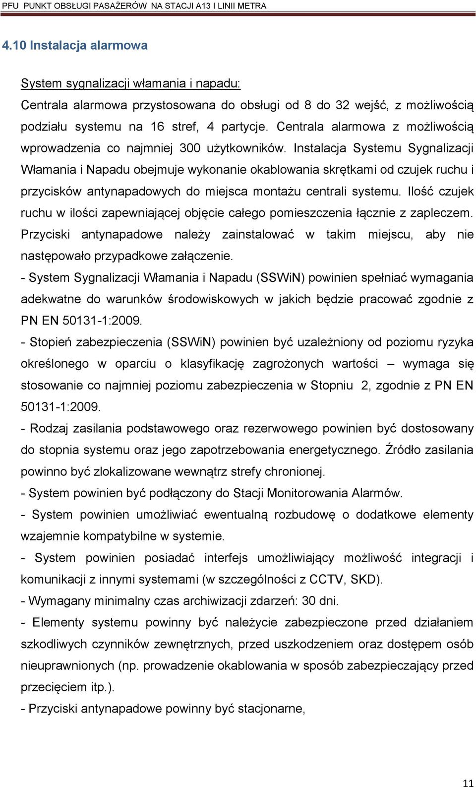 Instalacja Systemu Sygnalizacji Włamania i Napadu obejmuje wykonanie okablowania skrętkami od czujek ruchu i przycisków antynapadowych do miejsca montażu centrali systemu.