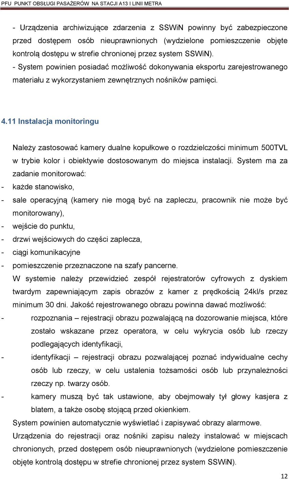 11 Instalacja monitoringu Należy zastosować kamery dualne kopułkowe o rozdzielczości minimum 500TVL w trybie kolor i obiektywie dostosowanym do miejsca instalacji.