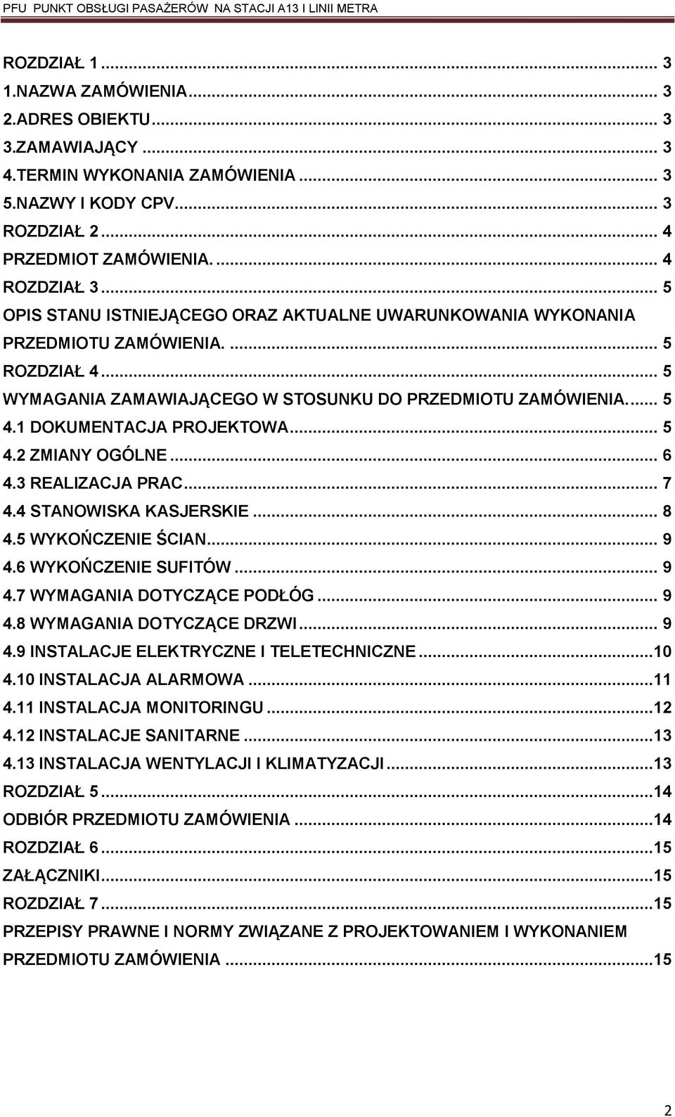 1 DOKUMENTACJA PROJEKTOWA... 5 4.2 ZMIANY OGÓLNE... 6 4.3 REALIZACJA PRAC... 7 4.4 STANOWISKA KASJERSKIE... 8 4.5 WYKOŃCZENIE ŚCIAN... 9 4.6 WYKOŃCZENIE SUFITÓW... 9 4.7 WYMAGANIA DOTYCZĄCE PODŁÓG.