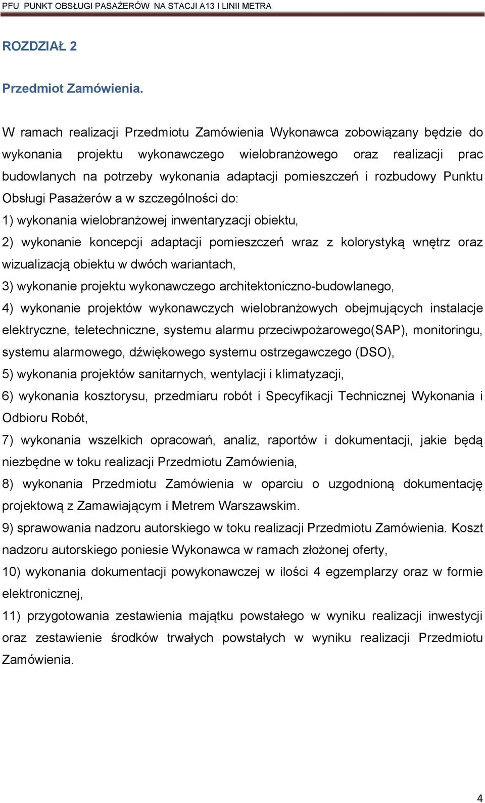 i rozbudowy Punktu Obsługi Pasażerów a w szczególności do: 1) wykonania wielobranżowej inwentaryzacji obiektu, 2) wykonanie koncepcji adaptacji pomieszczeń wraz z kolorystyką wnętrz oraz wizualizacją
