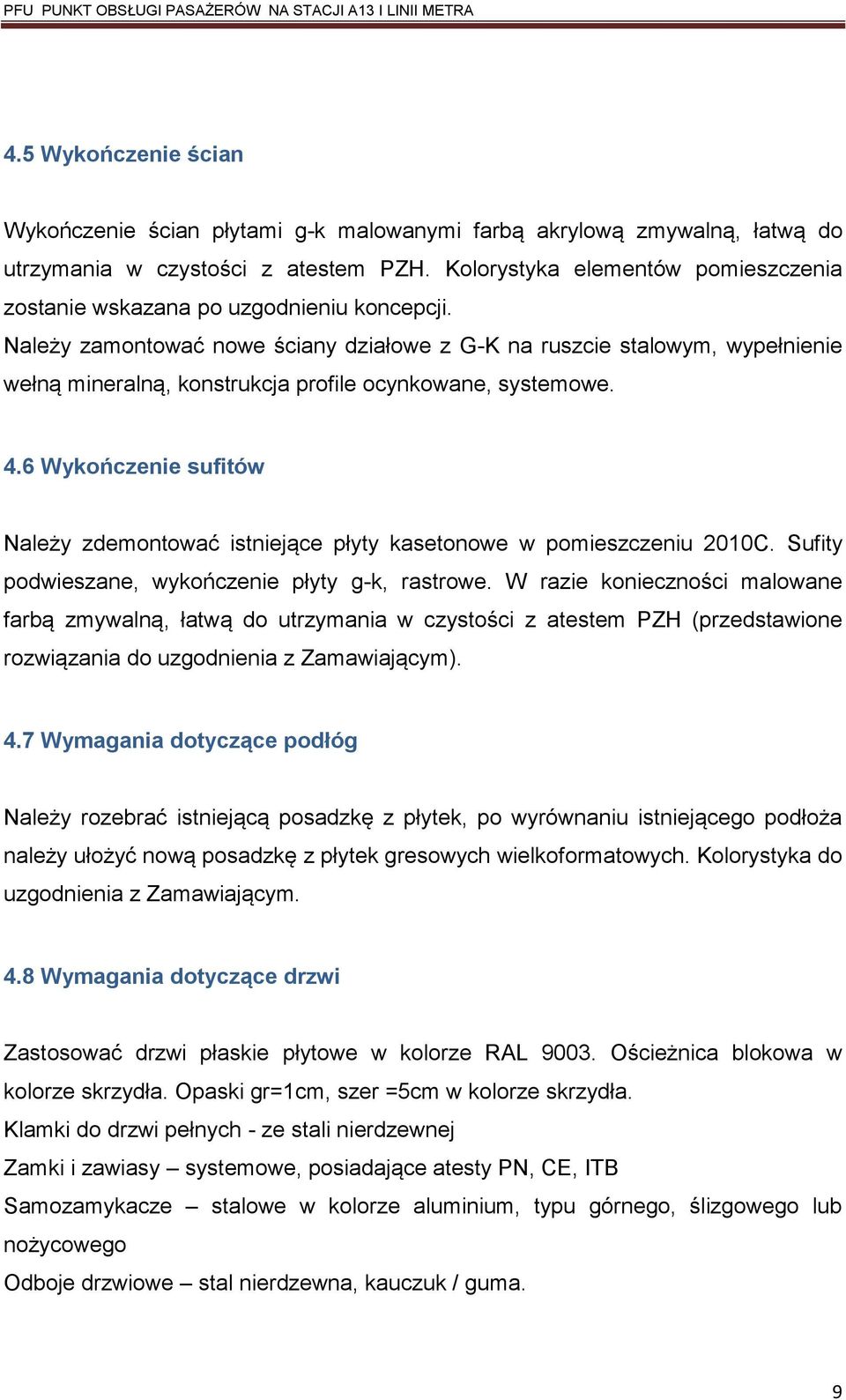 Należy zamontować nowe ściany działowe z G-K na ruszcie stalowym, wypełnienie wełną mineralną, konstrukcja profile ocynkowane, systemowe. 4.