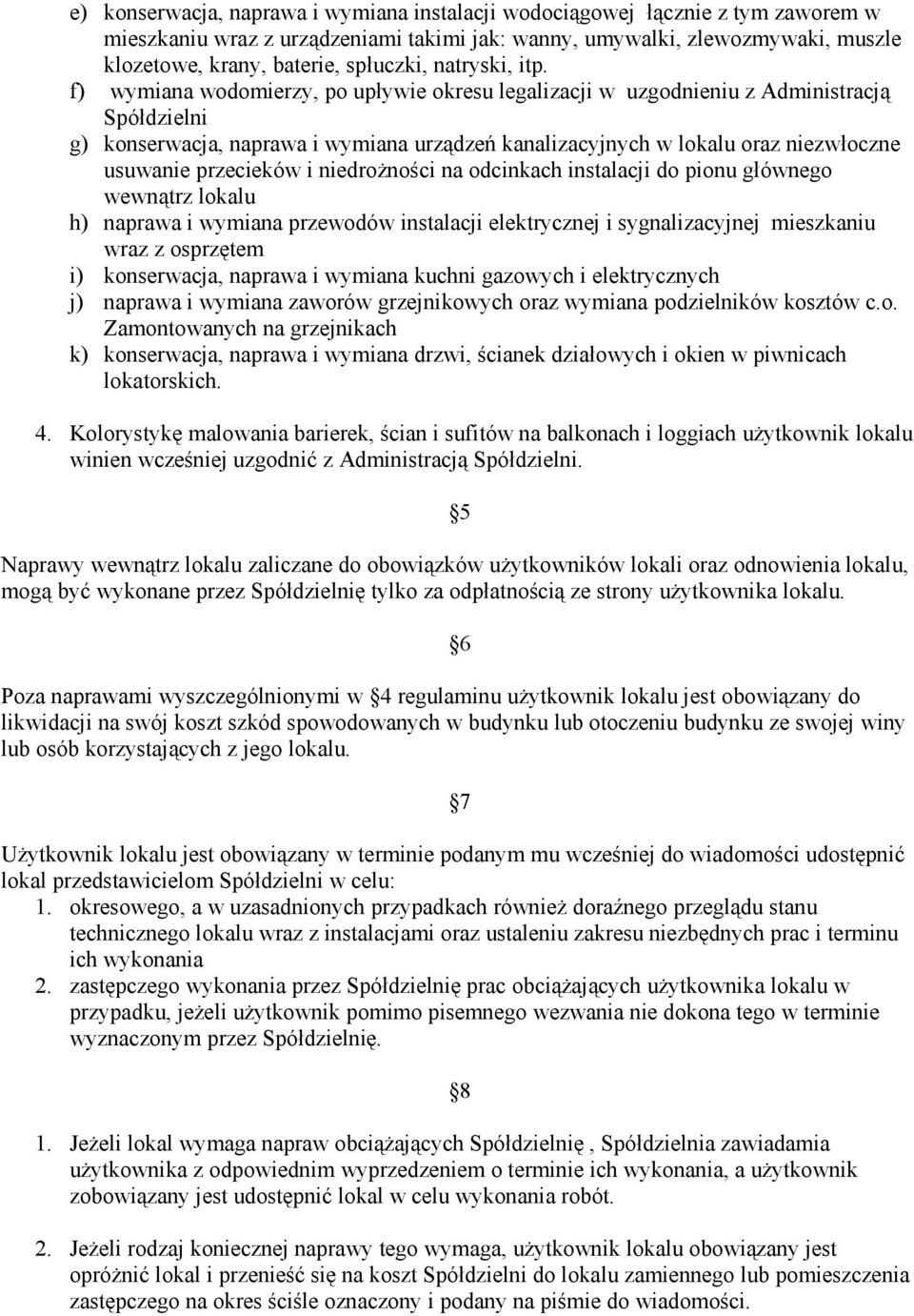 f) wymiana wodomierzy, po upływie okresu legalizacji w uzgodnieniu z Administracją Spółdzielni g) konserwacja, naprawa i wymiana urządzeń kanalizacyjnych w lokalu oraz niezwłoczne usuwanie przecieków