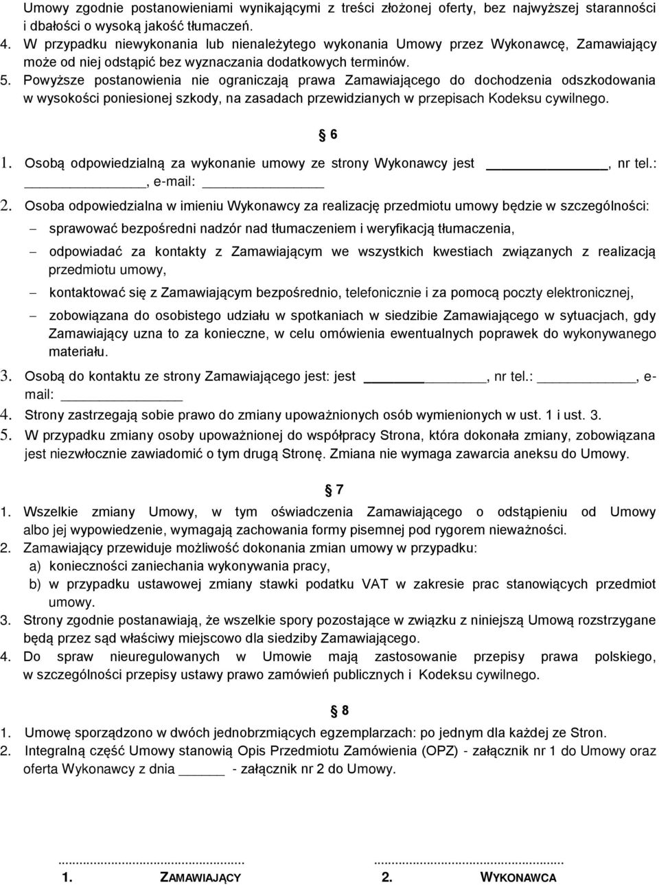 Powyższe postanowienia nie ograniczają prawa Zamawiającego do dochodzenia odszkodowania w wysokości poniesionej szkody, na zasadach przewidzianych w przepisach Kodeksu cywilnego. 6 1.