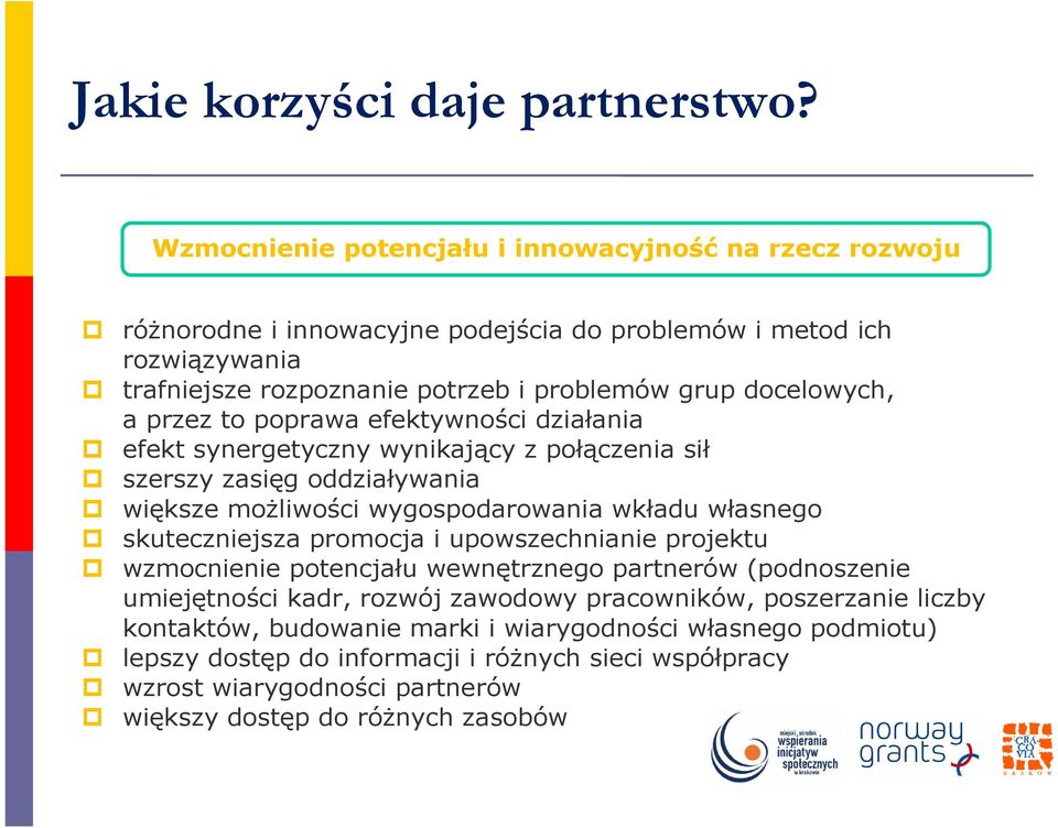 docelowych, a przez to poprawa efektywności działania efekt synergetyczny wynikający z połączenia sił szerszy zasięg oddziaływania większe moŝliwości wygospodarowania wkładu własnego