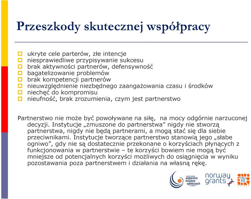 narzuconej decyzji. Instytucje zmuszone do partnerstwa nigdy nie stworzą partnerstwa, nigdy nie będą partnerami, a mogą stać się dla siebie przeciwnikami.