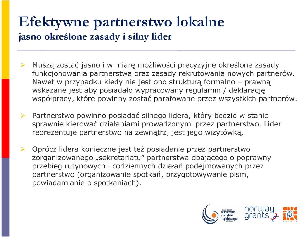 Nawet w przypadku kiedy nie jest ono strukturą formalno prawną wskazane jest aby posiadało wypracowany regulamin / deklarację współpracy, które powinny zostać parafowane przez wszystkich  Partnerstwo