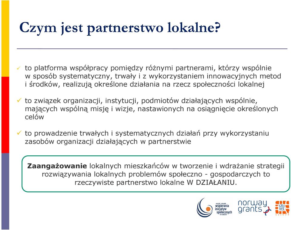 działania na rzecz społeczności lokalnej to związek organizacji, instytucji, podmiotów działających wspólnie, mających wspólną misję i wizje, nastawionych na osiągnięcie