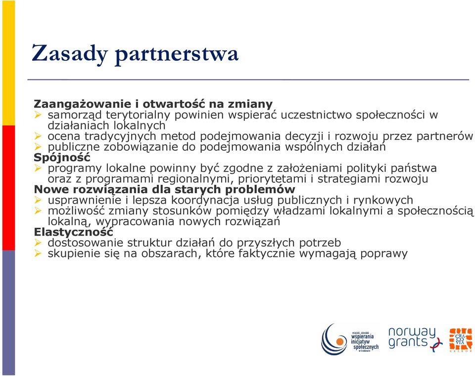 regionalnymi, priorytetami i strategiami rozwoju Nowe rozwiązania dla starych problemów usprawnienie i lepsza koordynacja usług publicznych i rynkowych moŝliwość zmiany stosunków pomiędzy