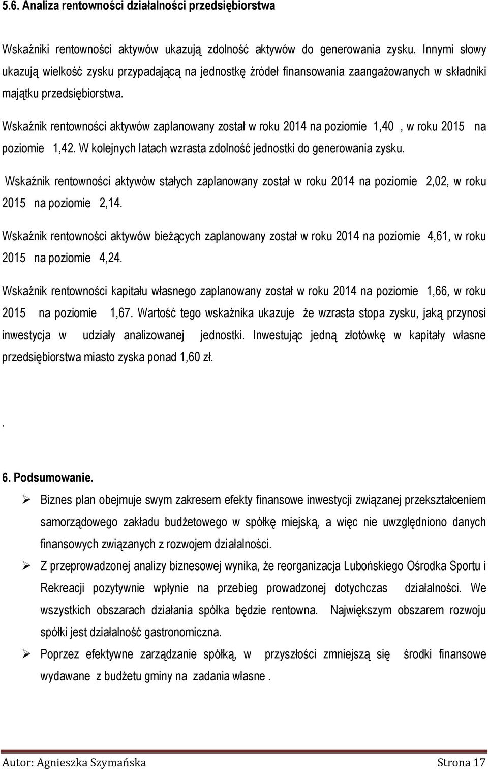 Wskaźnik rentowności aktywów zaplanowany został w roku 2014 na poziomie 1,40, w roku 2015 na poziomie 1,42. W kolejnych latach wzrasta zdolność jednostki do generowania zysku.