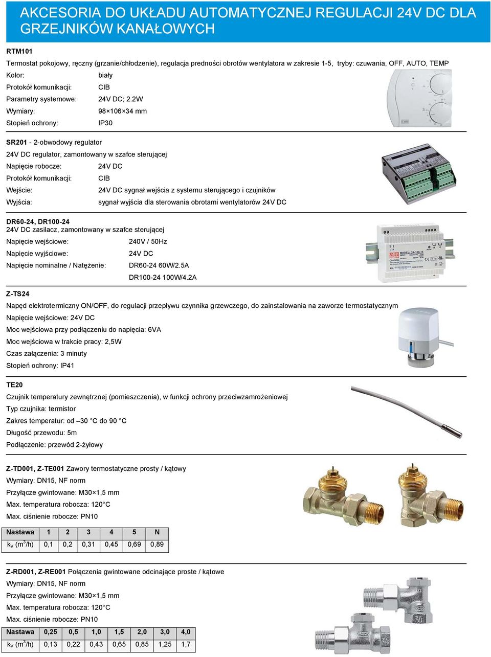 2W Wymiary: 98 106 34 mm Stopień ochrony: IP30 SR201-2-obwodowy regulator 24V DC regulator, zamontowany w szafce sterującej Napięcie robocze: 24V DC Protokół komunikacji: CIB Wejście: 24V DC sygnał
