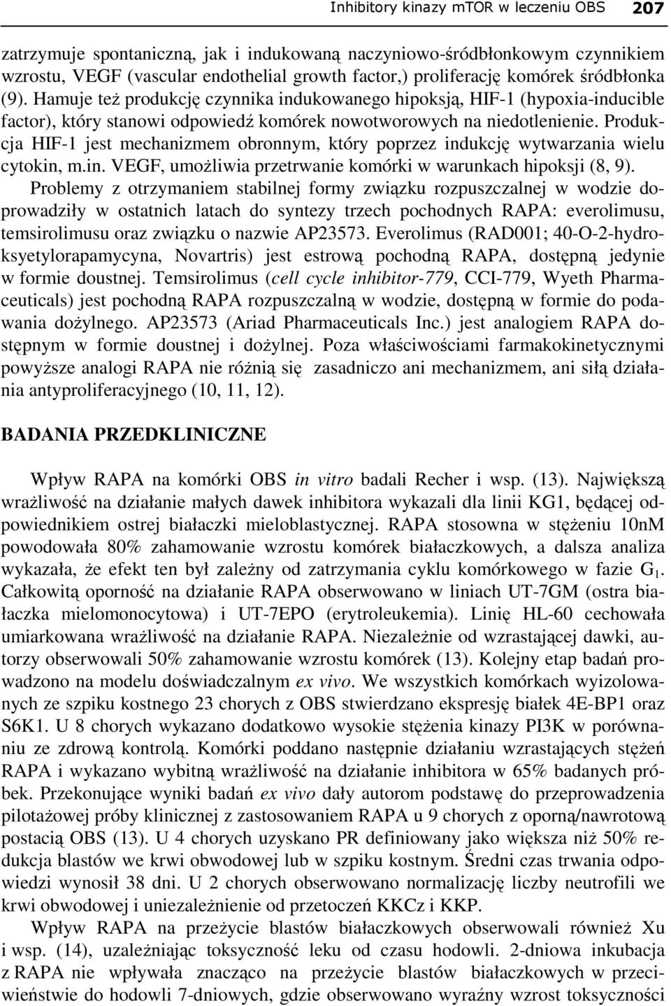 Produkcja HIF-1 jest mechanizmem obronnym, który poprzez indukcję wytwarzania wielu cytokin, m.in. VEGF, umoŝliwia przetrwanie komórki w warunkach hipoksji (8, 9).
