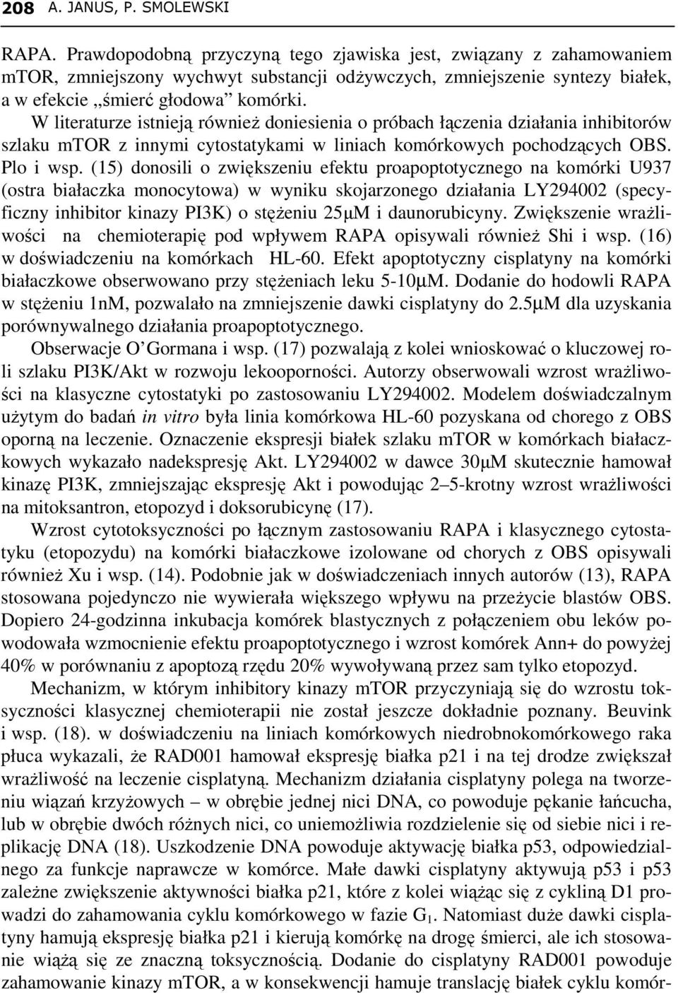 W literaturze istnieją równieŝ doniesienia o próbach łączenia działania inhibitorów szlaku mtor z innymi cytostatykami w liniach komórkowych pochodzących OBS. Plo i wsp.
