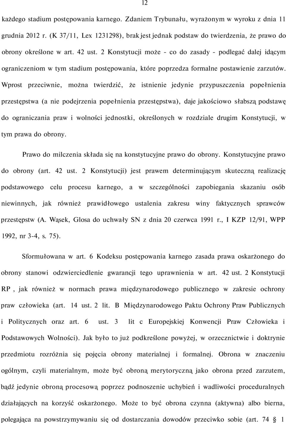 2 Konstytucji może - co do zasady - podlegać dalej idącym ograniczeniom w tym stadium postępowania, które poprzedza formalne postawienie zarzutów.