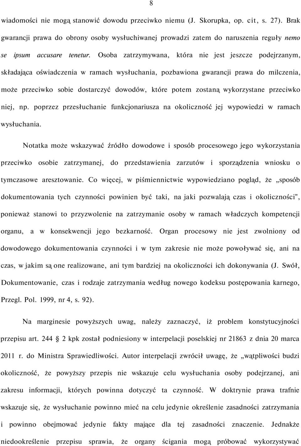 Osoba zatrzymywana, która nie jest jeszcze podejrzanym, składająca oświadczenia w ramach wysłuchania, pozbawiona gwarancji prawa do milczenia, może przeciwko sobie dostarczyć dowodów, które potem