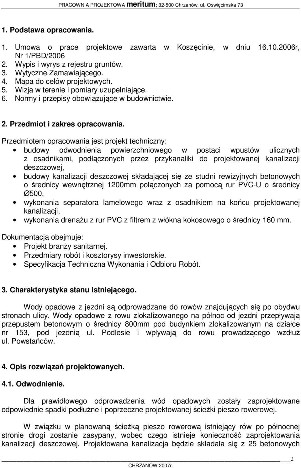 Przedmiotem opracowania jest projekt techniczny: budowy odwodnienia powierzchniowego w postaci wpustów ulicznych z osadnikami, podłączonych przez przykanaliki do projektowanej kanalizacji deszczowej,