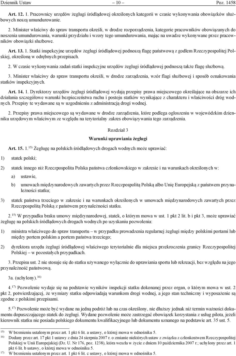 wykonywane przez pracowników obowiązki służbowe. Art. 13. 1. Statki inspekcyjne urzędów żeglugi śródlądowej podnoszą flagę państwową z godłem Rzeczypospolitej Polskiej, określoną w odrębnych przepisach.