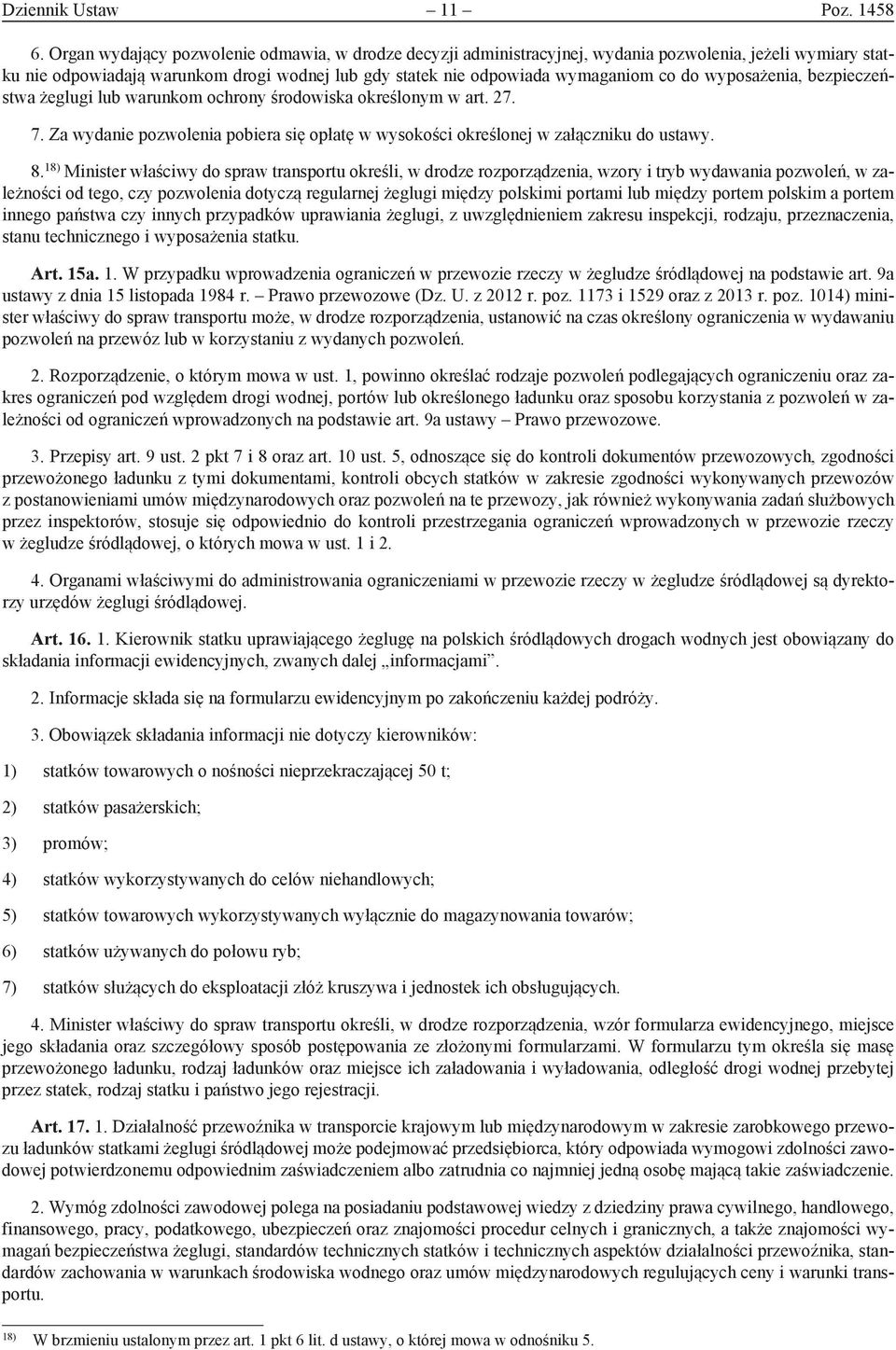 wyposażenia, bezpieczeństwa żeglugi lub warunkom ochrony środowiska określonym w art. 27. 7. Za wydanie pozwolenia pobiera się opłatę w wysokości określonej w załączniku do ustawy. 8.