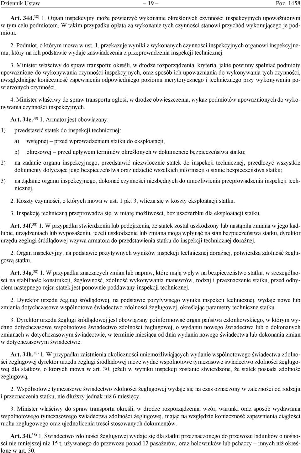 1, przekazuje wyniki z wykonanych czynności inspekcyjnych organowi inspekcyjnemu, który na ich podstawie wydaje zaświadczenia z przeprowadzenia inspekcji technicznej. 3.