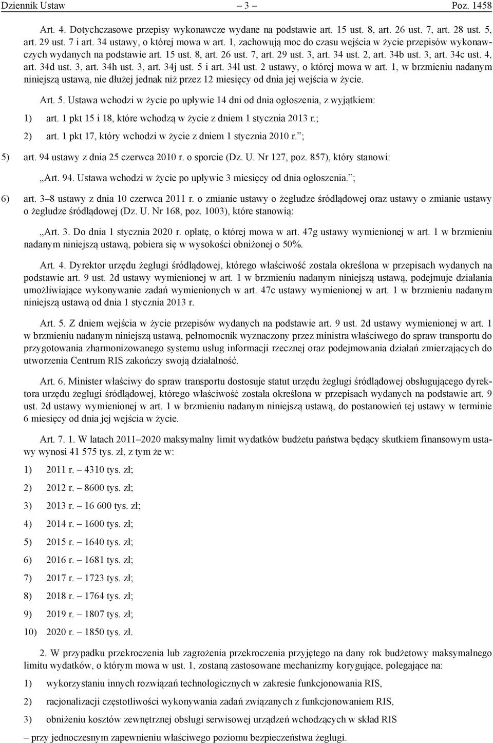 3, art. 34h ust. 3, art. 34j ust. 5 i art. 34l ust. 2 ustawy, o której mowa w art. 1, w brzmieniu nadanym niniejszą ustawą, nie dłużej jednak niż przez 12 miesięcy od dnia jej wejścia w życie. Art. 5. Ustawa wchodzi w życie po upływie 14 dni od dnia ogłoszenia, z wyjątkiem: 1) art.