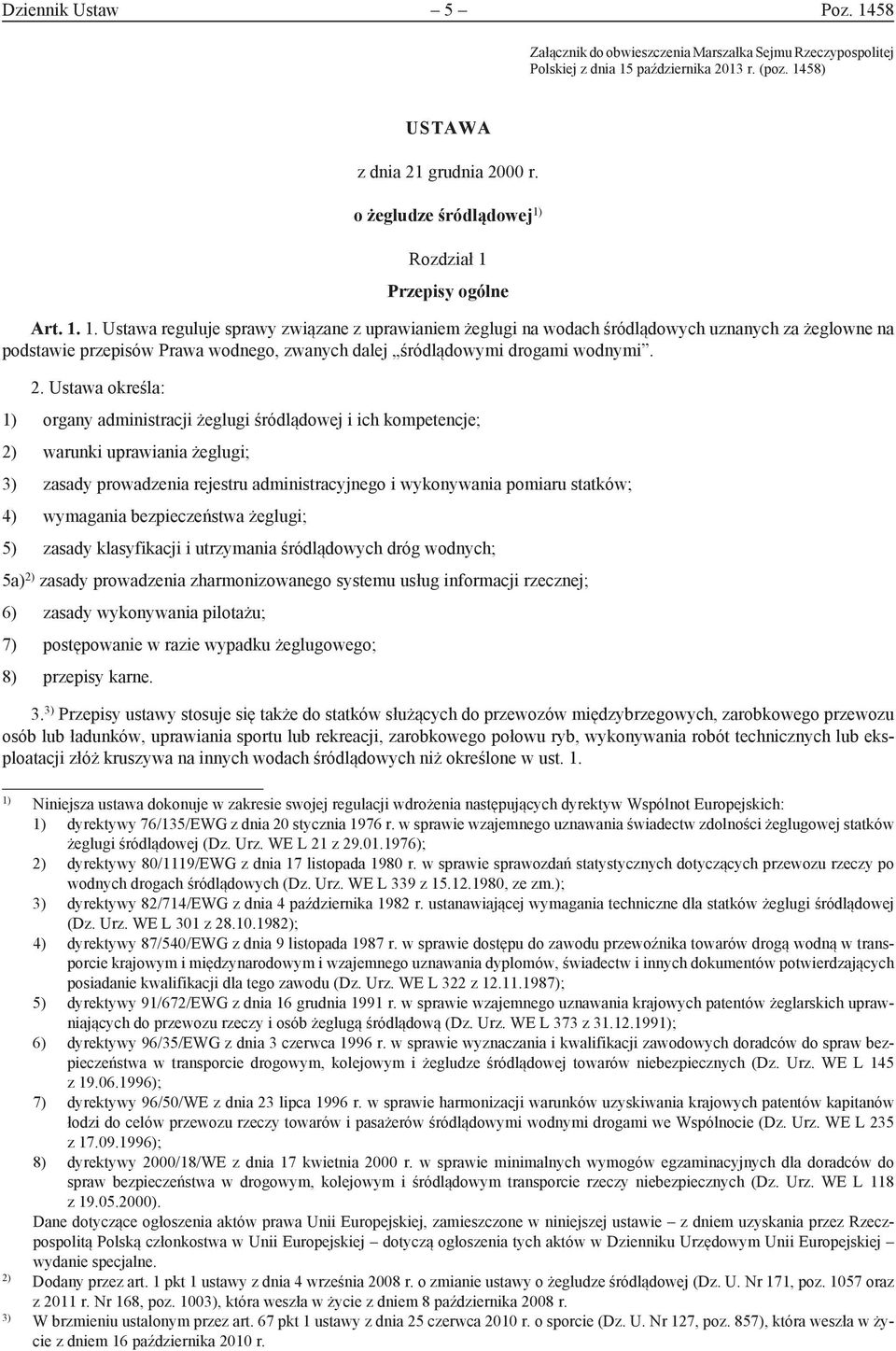 Rozdział 1 Przepisy ogólne Art. 1. 1. Ustawa reguluje sprawy związane z uprawianiem żeglugi na wodach śródlądowych uznanych za żeglowne na podstawie przepisów Prawa wodnego, zwanych dalej śródlądowymi drogami wodnymi.