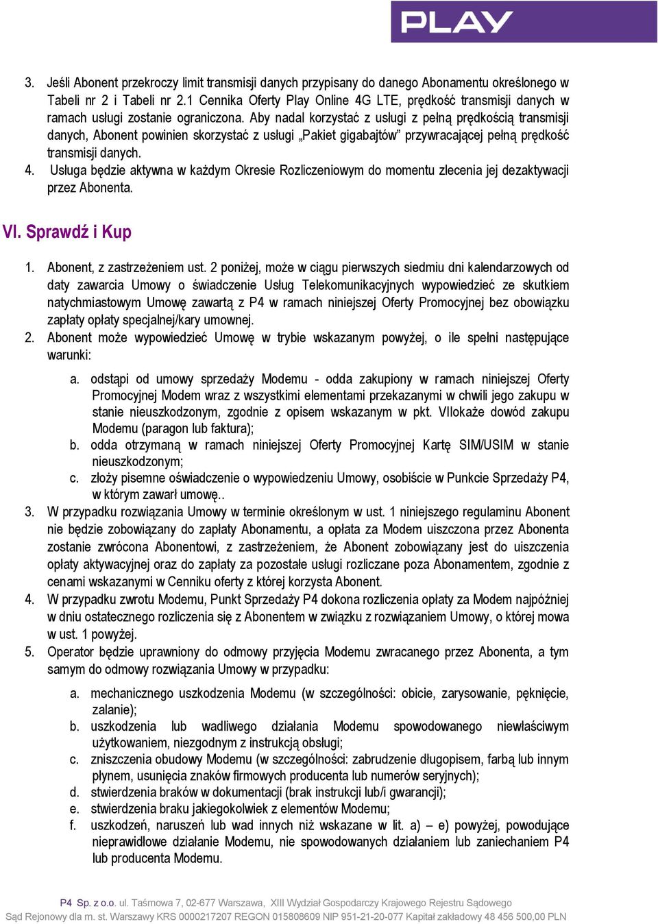 Aby nadal korzystać z usługi z pełną prędkością transmisji danych, Abonent powinien skorzystać z usługi Pakiet gigabajtów przywracającej pełną prędkość transmisji danych. 4.