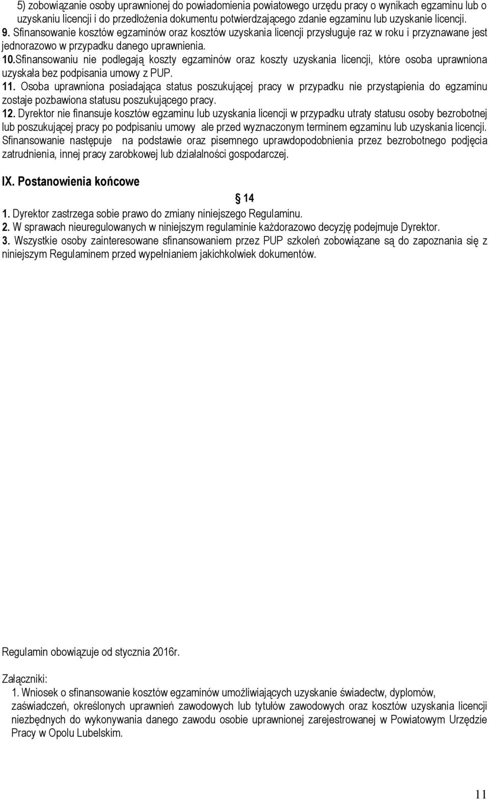 Sfinansowaniu nie podlegają koszty egzaminów oraz koszty uzyskania licencji, które osoba uprawniona uzyskała bez podpisania umowy z PUP. 11.