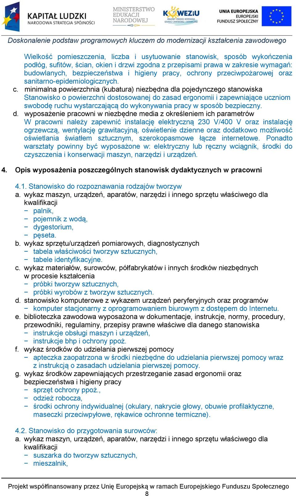 minimalna powierzchnia (kubatura) niezbędna dla pojedynczego stanowiska Stanowisko o powierzchni dostosowanej do zasad ergonomii i zapewniające uczniom swobodę ruchu wystarczającą do wykonywania