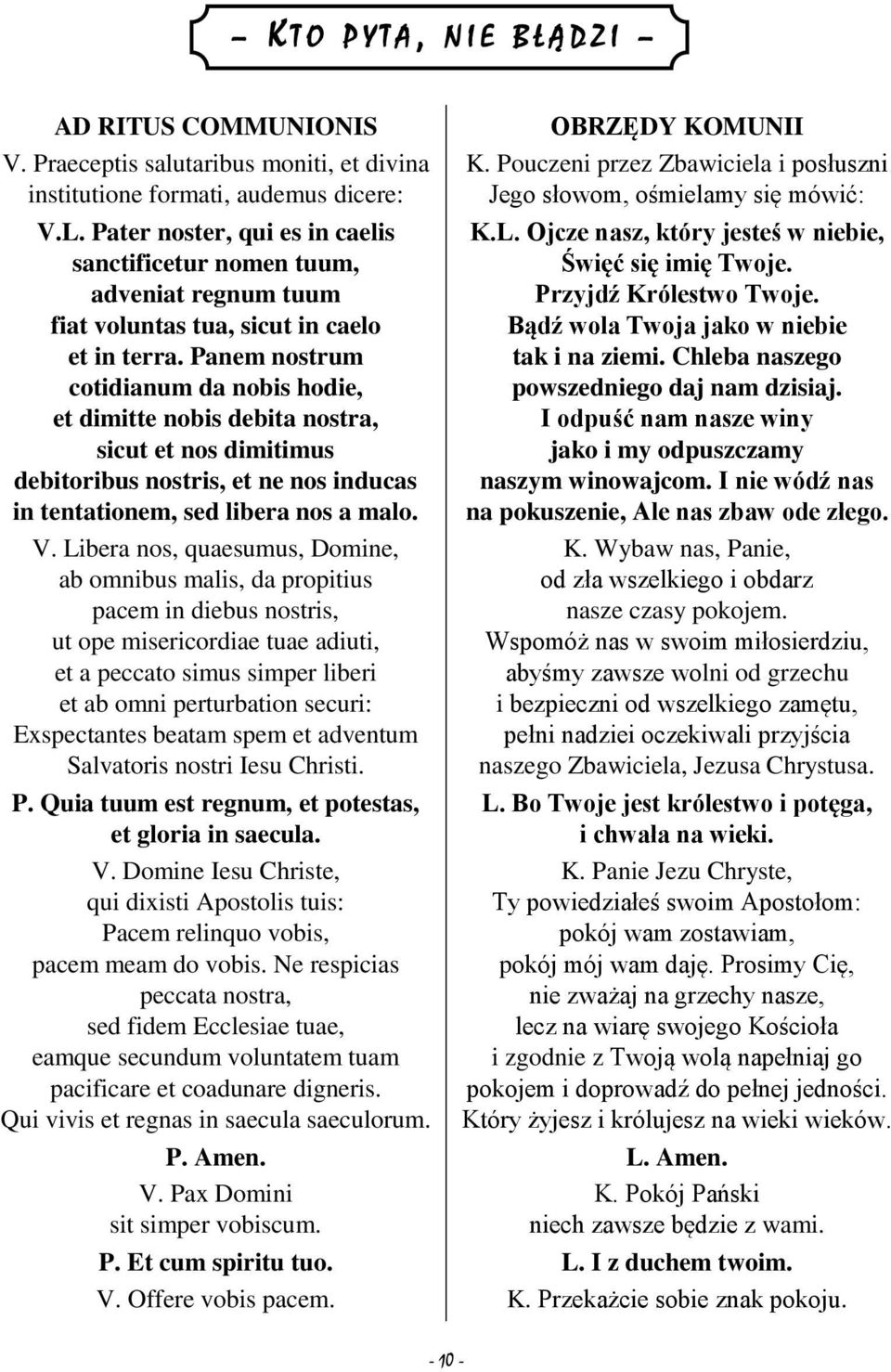 Panem nostrum cotidianum da nobis hodie, et dimitte nobis debita nostra, sicut et nos dimitimus debitoribus nostris, et ne nos inducas in tentationem, sed libera nos a malo. V.