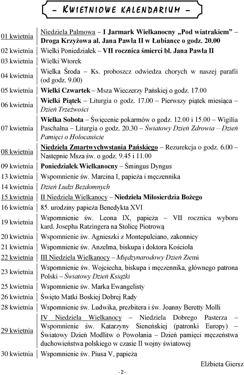 00) 05 kwietnia Wielki Czwartek Msza Wieczerzy Pańskiej o godz. 17.00 06 kwietnia 07 kwietnia 08 kwietnia Wielki Piątek Liturgia o godz. 17.00 Pierwszy piątek miesiąca Dzień Trzeźwości Wielka Sobota Święcenie pokarmów o godz.