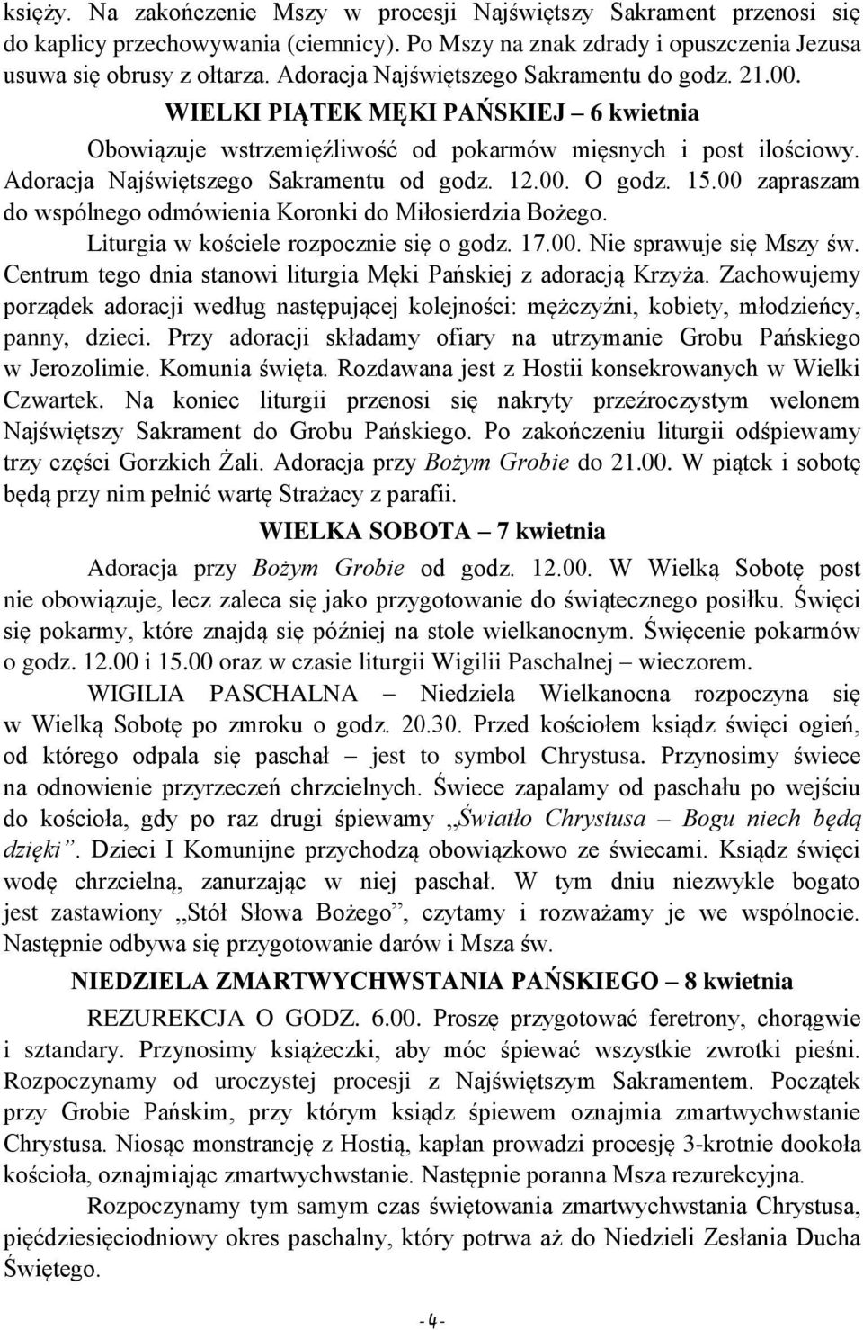 12.00. O godz. 15.00 zapraszam do wspólnego odmówienia Koronki do Miłosierdzia Bożego. Liturgia w kościele rozpocznie się o godz. 17.00. Nie sprawuje się Mszy św.
