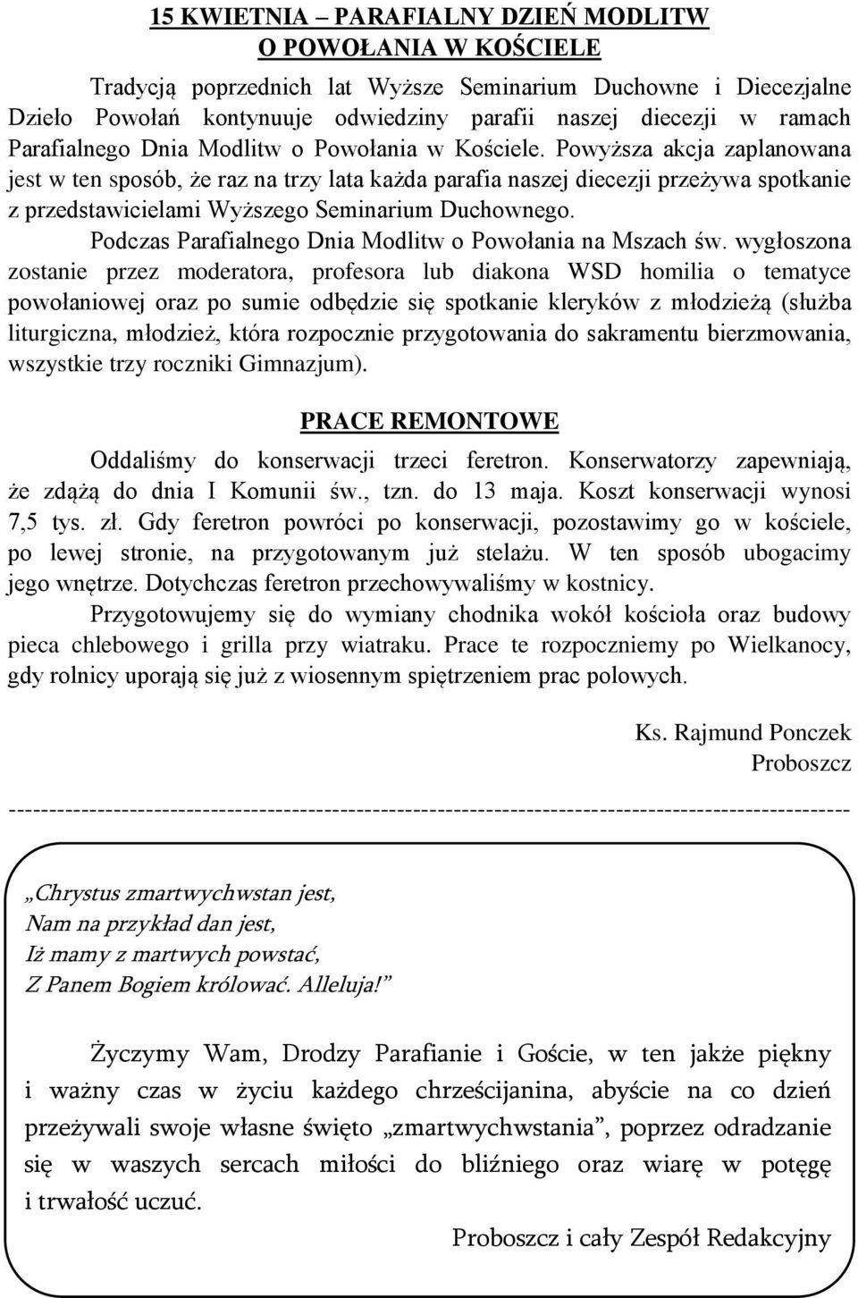Powyższa akcja zaplanowana jest w ten sposób, że raz na trzy lata każda parafia naszej diecezji przeżywa spotkanie z przedstawicielami Wyższego Seminarium Duchownego.