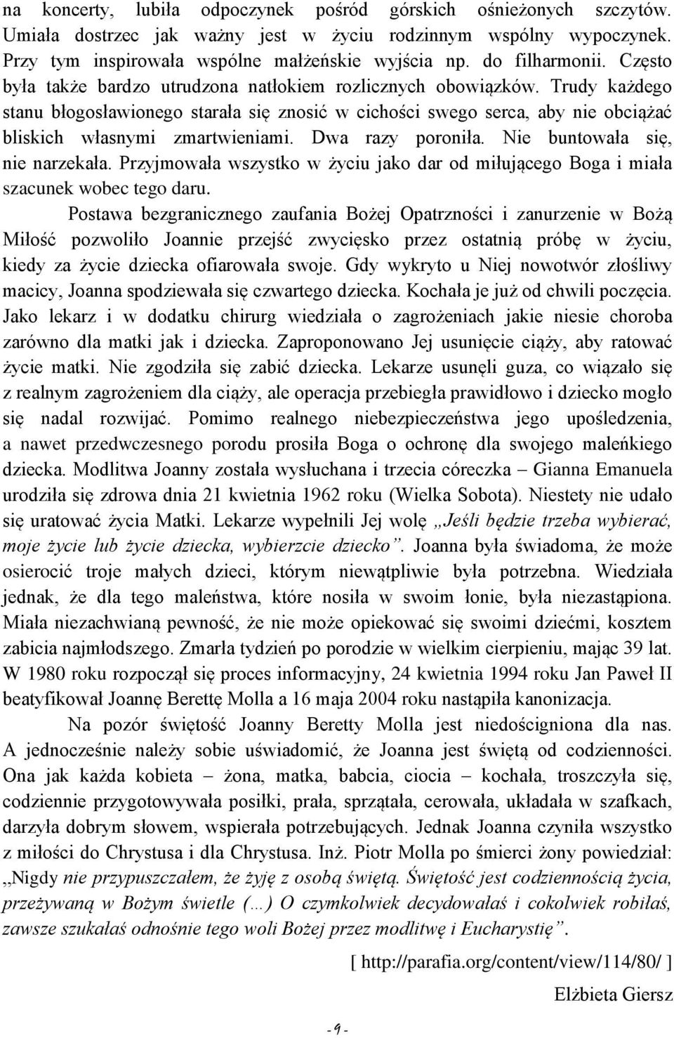 Trudy każdego stanu błogosławionego starała się znosić w cichości swego serca, aby nie obciążać bliskich własnymi zmartwieniami. Dwa razy poroniła. Nie buntowała się, nie narzekała.