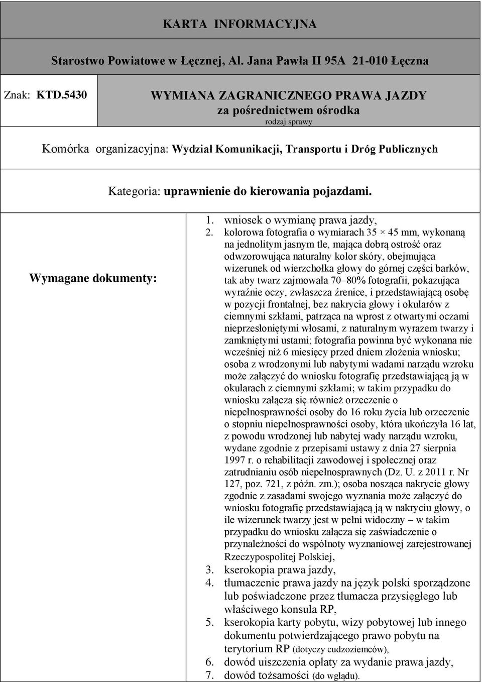 barków, tak aby twarz zajmowała 70 80% fotografii, pokazująca wyraźnie oczy, zwłaszcza źrenice, i przedstawiającą osobę w pozycji frontalnej, bez nakrycia głowy i okularów z ciemnymi szkłami,