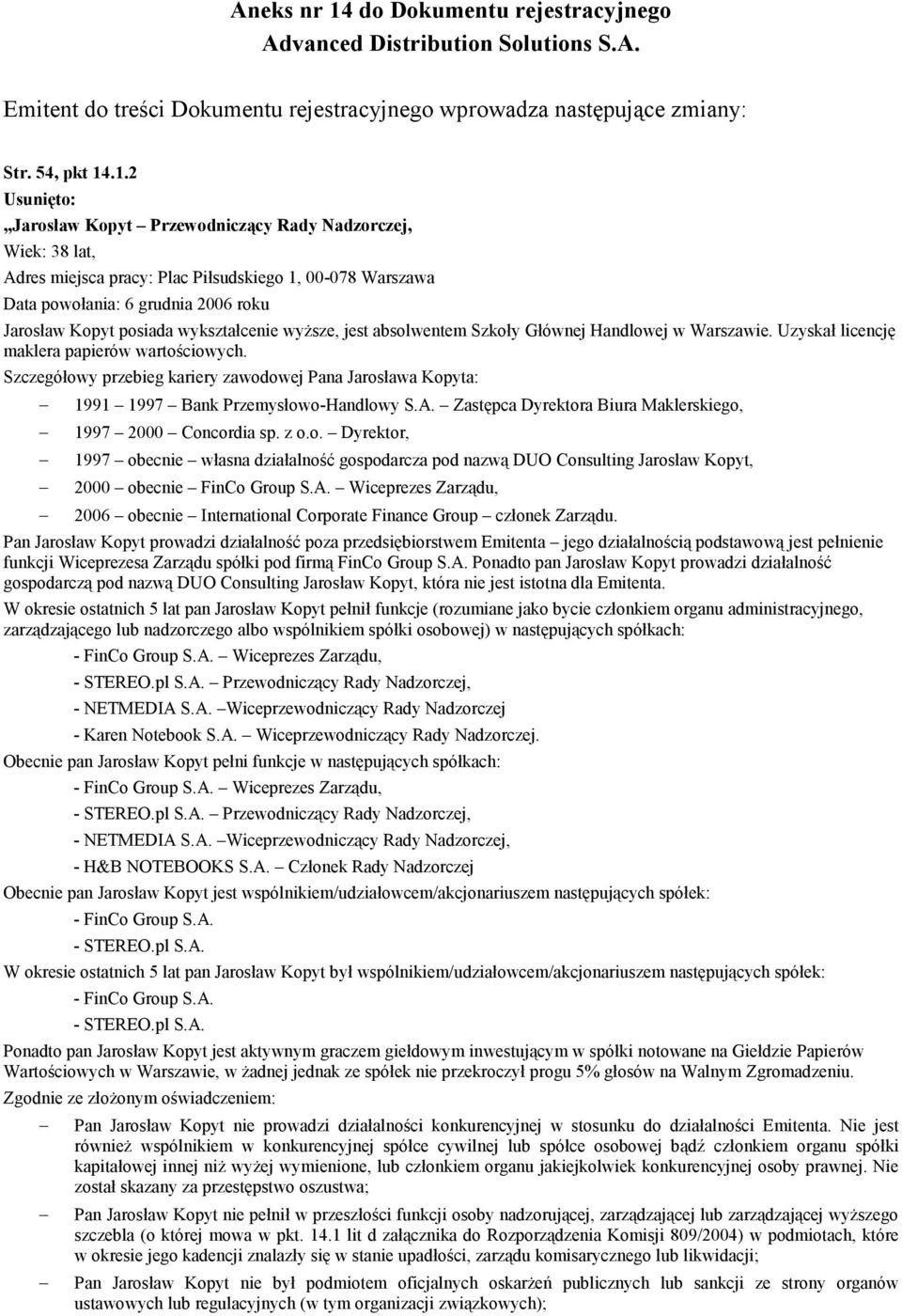 .1.2 Usunięto: Jarosław Kopyt Przewodniczący Rady Nadzorczej, Wiek: 38 lat, Adres miejsca pracy: Plac Piłsudskiego 1, 00-078 Warszawa Data powołania: 6 grudnia 2006 roku Jarosław Kopyt posiada