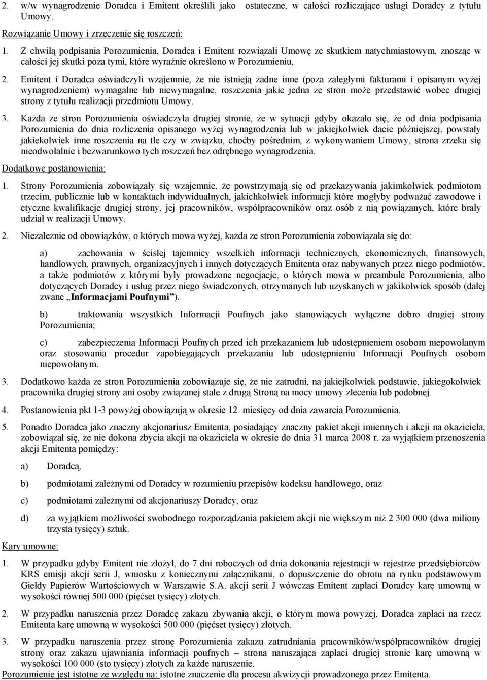 Emitent i Doradca oświadczyli wzajemnie, Ŝe nie istnieją Ŝadne inne (poza zaległymi fakturami i opisanym wyŝej wynagrodzeniem) wymagalne lub niewymagalne, roszczenia jakie jedna ze stron moŝe