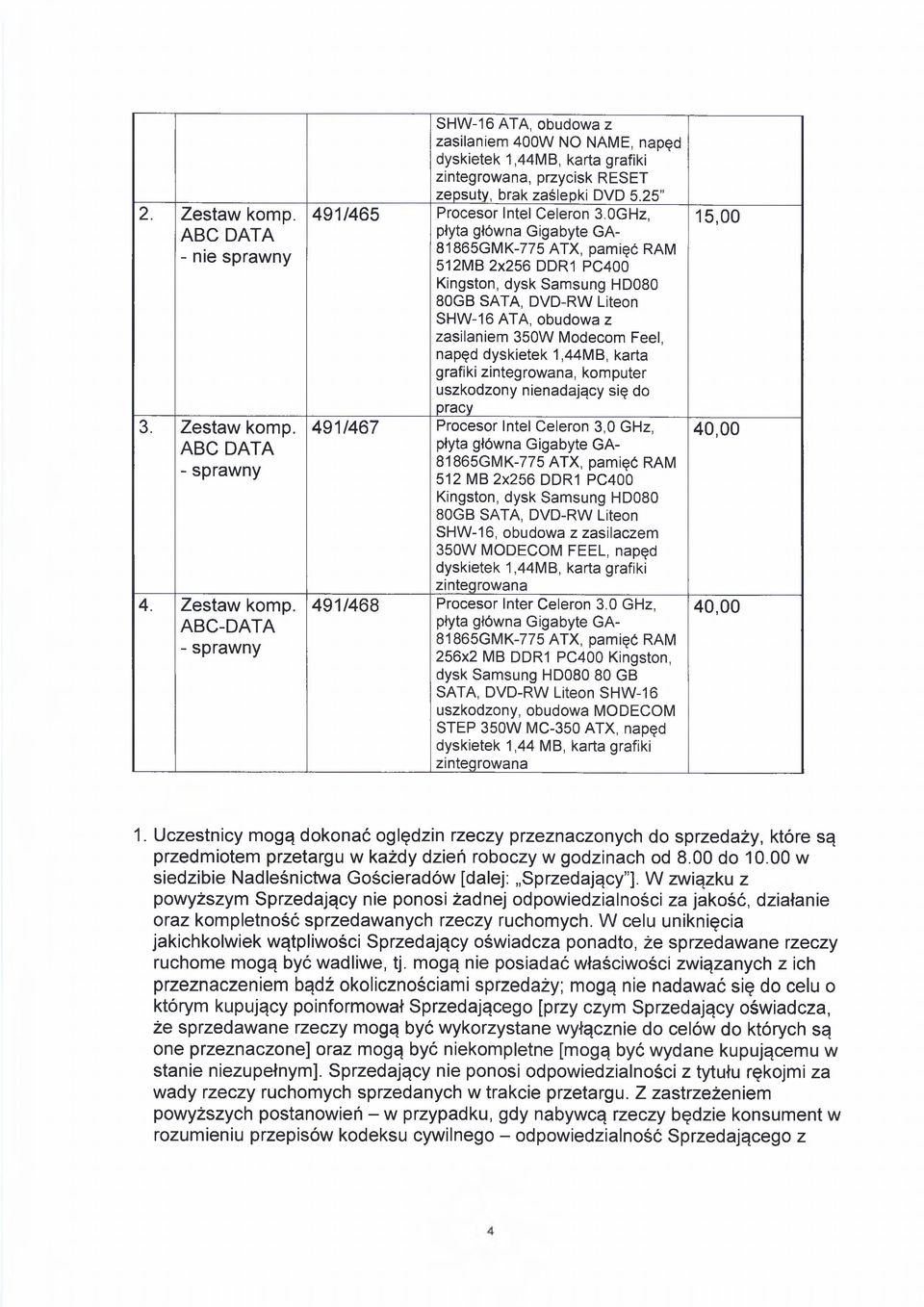 0GHz, 512MB 2x256 DDR1 PC400 SHW-16 ATA, obudowa z zasilaniem 350W Modecom Feel, napęd dyskietek 1,44MB, karta grafiki zintegrowana, komputer uszkodzony nienadający się do pracy 491/467 Procesor