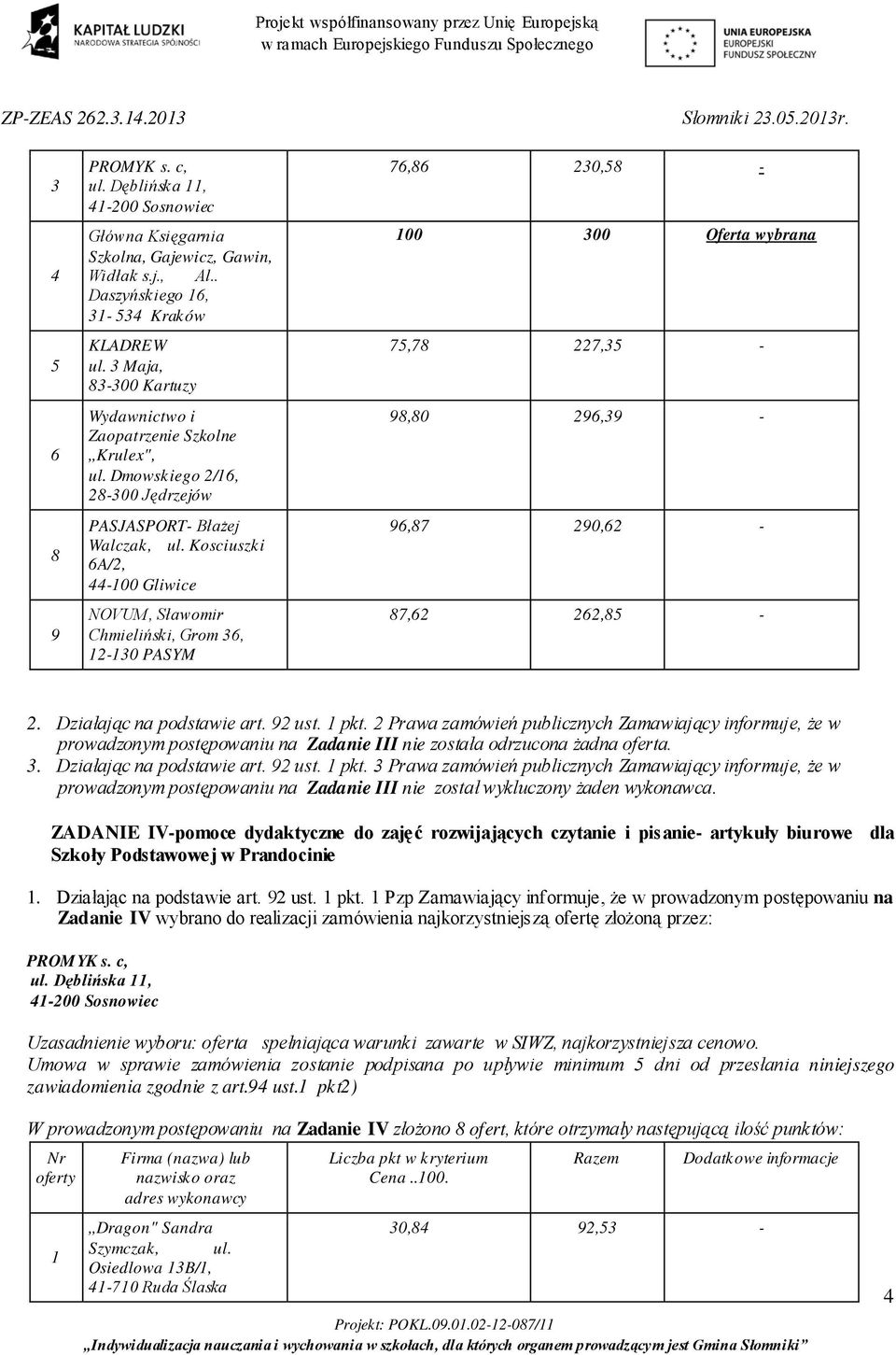 Prawa zamówień publicznych Zamawiający informuje, że w prowadzonym postępowaniu na Zadanie III nie została odrzucona żadna oferta.. Działając na podstawie art. ust. pkt.
