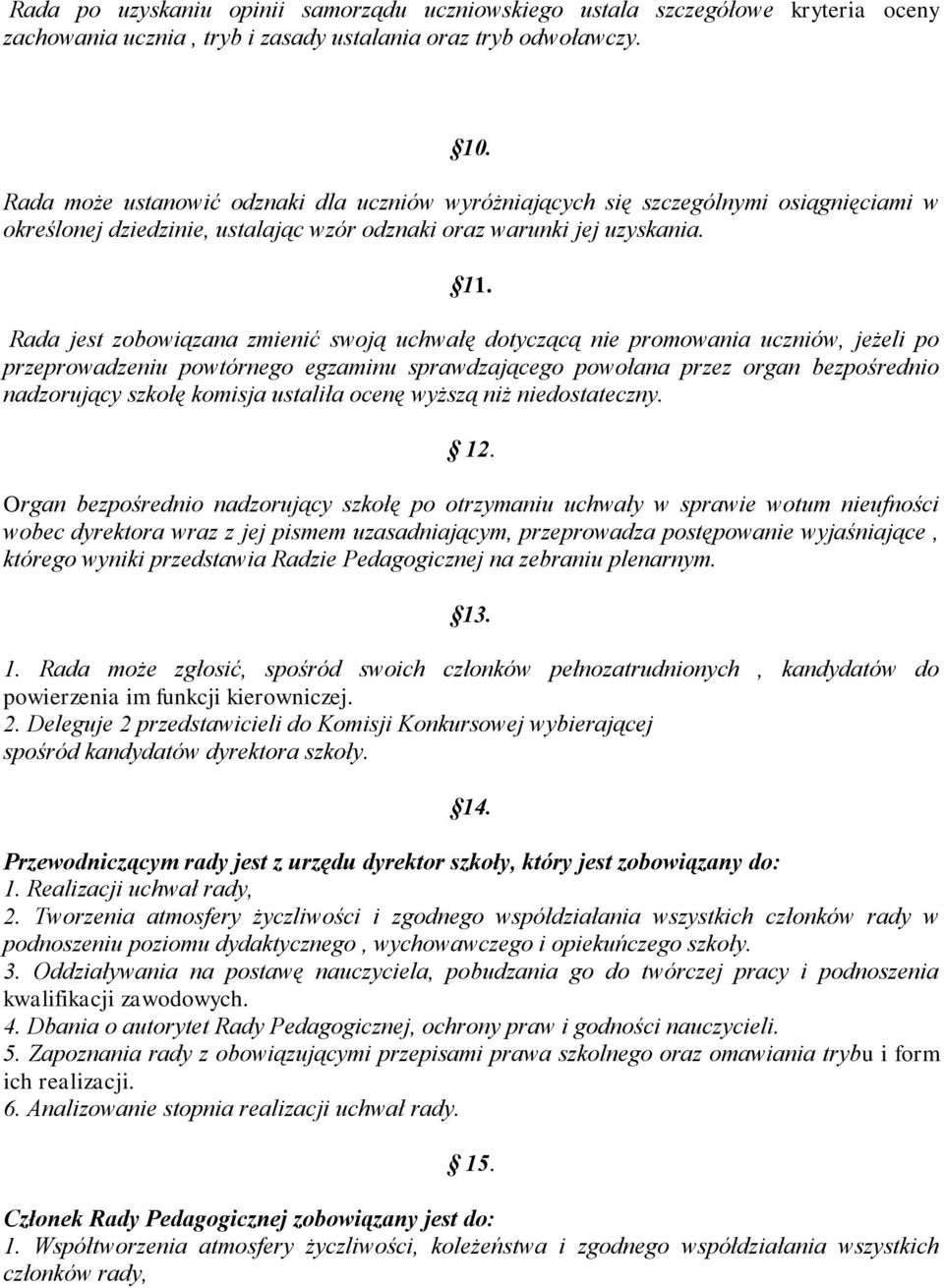 Rada jest zobowiązana zmienić swoją uchwałę dotyczącą nie promowania uczniów, jeżeli po przeprowadzeniu powtórnego egzaminu sprawdzającego powołana przez organ bezpośrednio nadzorujący szkołę komisja