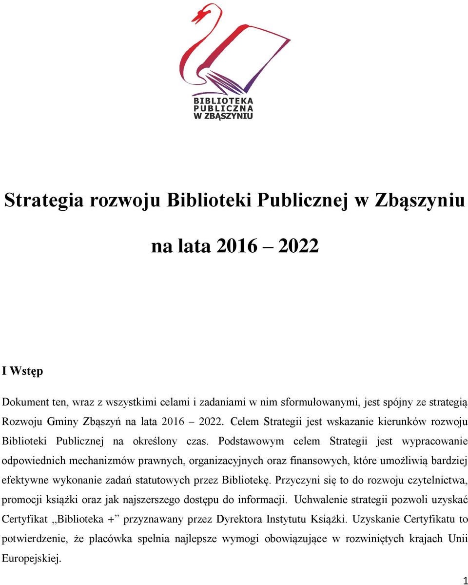 Podstawowym celem Strategii jest wypracowanie odpowiednich mechanizmów prawnych, organizacyjnych oraz finansowych, które umożliwią bardziej efektywne wykonanie zadań statutowych przez Bibliotekę.