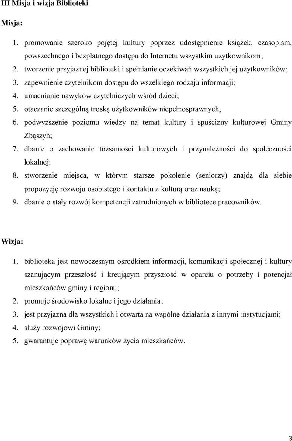 umacnianie nawyków czytelniczych wśród dzieci; 5. otaczanie szczególną troską użytkowników niepełnosprawnych; 6. podwyższenie poziomu wiedzy na temat kultury i spuścizny kulturowej Gminy Zbąszyń; 7.