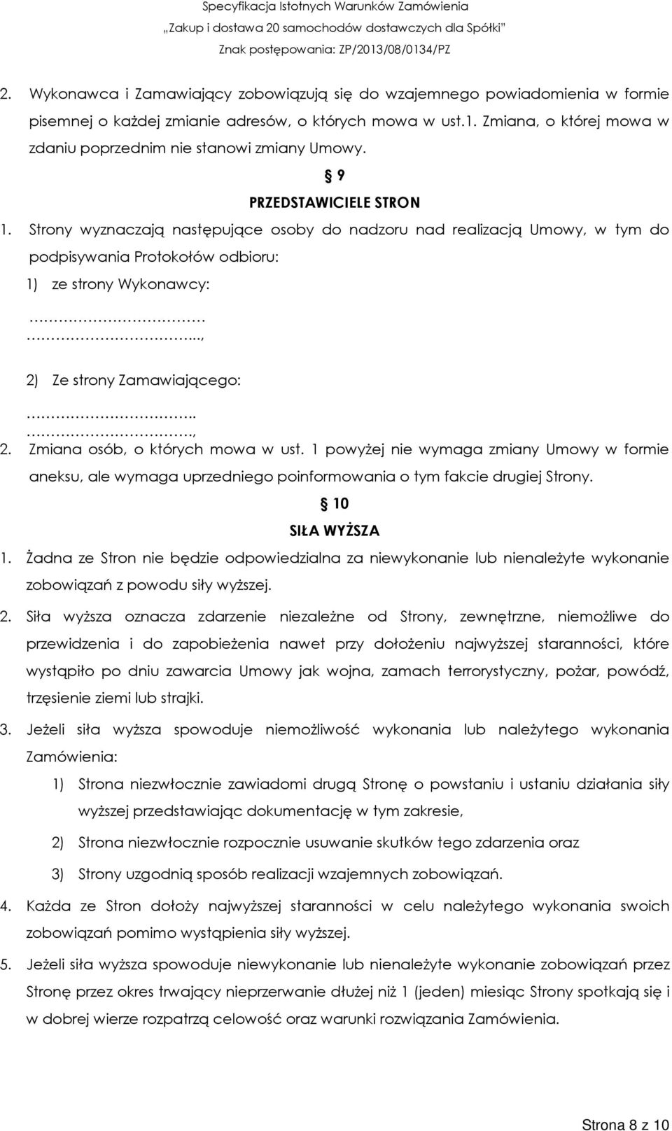 Strony wyznaczają następujące osoby do nadzoru nad realizacją Umowy, w tym do podpisywania Protokołów odbioru: 1) ze strony Wykonawcy:..., 2) Ze strony Zamawiającego:..., 2. Zmiana osób, o których mowa w ust.