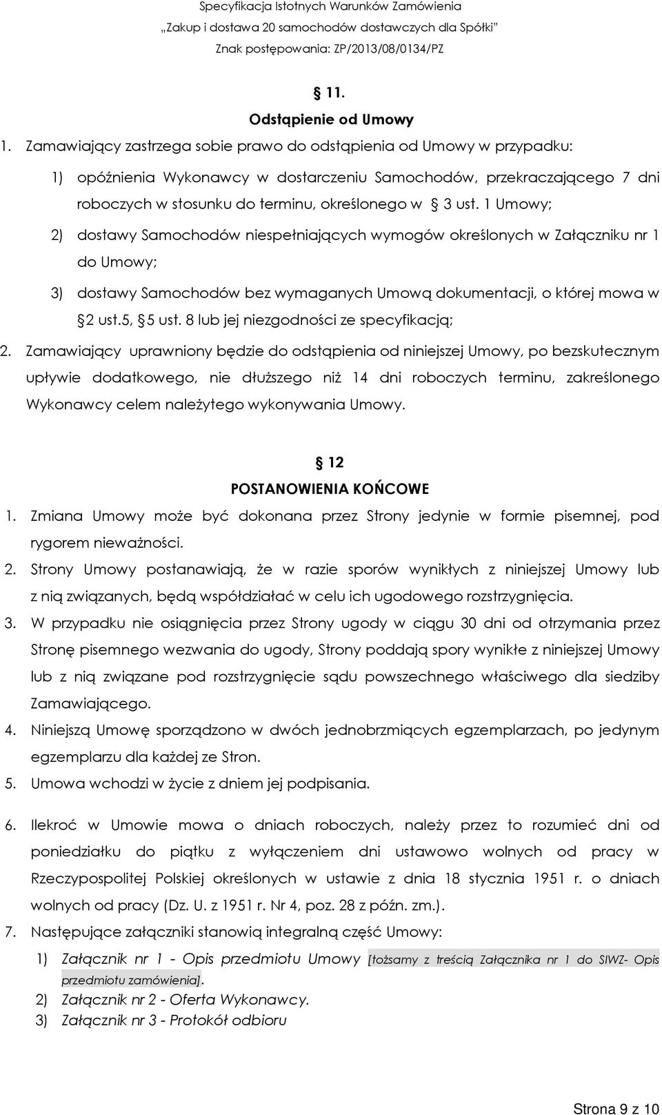 1 Umowy; 2) dostawy Samochodów niespełniających wymogów określonych w Załączniku nr 1 do Umowy; 3) dostawy Samochodów bez wymaganych Umową dokumentacji, o której mowa w 2 ust.5, 5 ust.