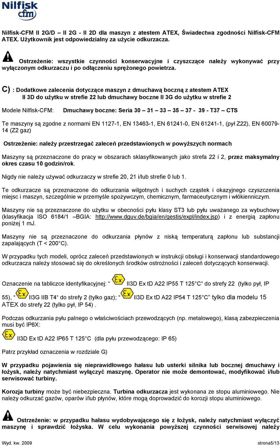 C) : Dodatkowe zalecenia dotyczące maszyn z dmuchawą boczną z atestem ATEX II 3D do użytku w strefie 22 lub dmuchawy boczne II 3G do użytku w strefie 2 Modele Nilfisk-CFM: Dmuchawy boczne: Seria 30