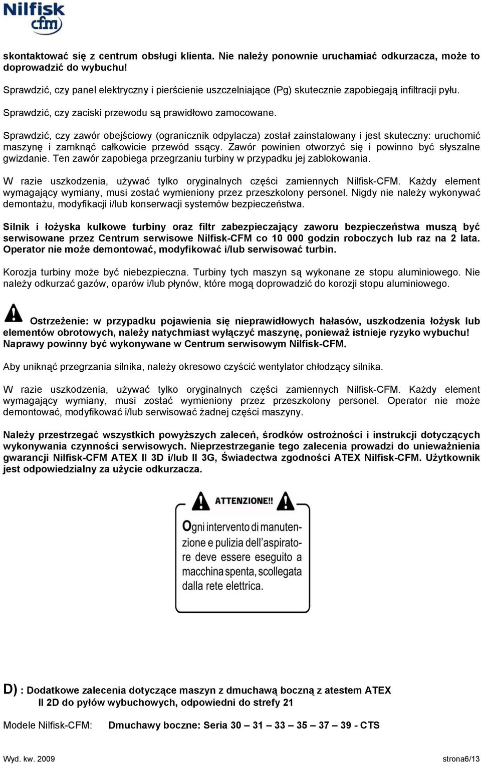 Sprawdzić, czy zawór obejściowy (ogranicznik odpylacza) został zainstalowany i jest skuteczny: uruchomić maszynę i zamknąć całkowicie przewód ssący.