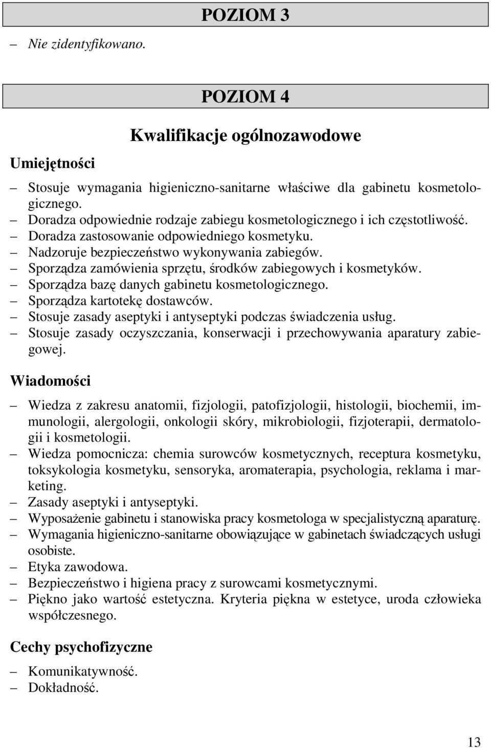 Sporządza zamówienia sprzętu, środków zabiegowych i kosmetyków. Sporządza bazę danych gabinetu kosmetologicznego. Sporządza kartotekę dostawców.
