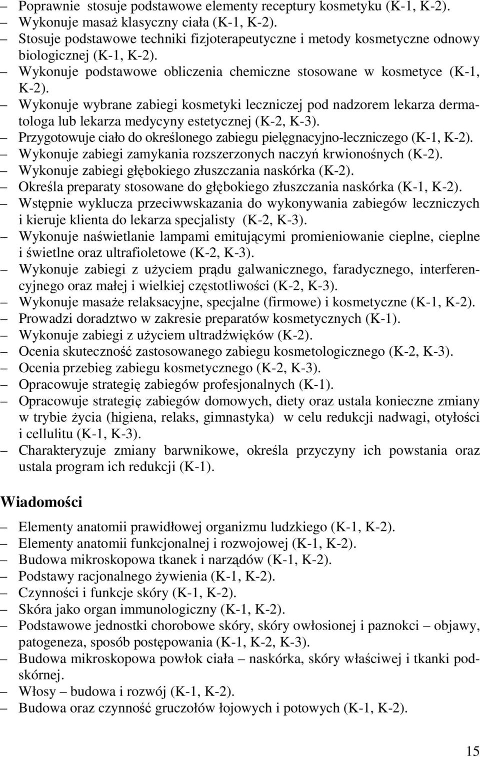 Wykonuje wybrane zabiegi kosmetyki leczniczej pod nadzorem lekarza dermatologa lub lekarza medycyny estetycznej (K-2, K-3).