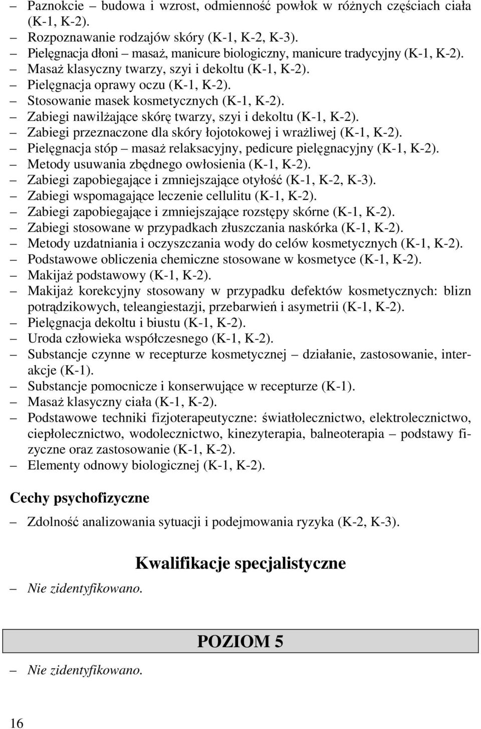 Stosowanie masek kosmetycznych (K-1, K-2). Zabiegi nawilżające skórę twarzy, szyi i dekoltu (K-1, K-2). Zabiegi przeznaczone dla skóry łojotokowej i wrażliwej (K-1, K-2).
