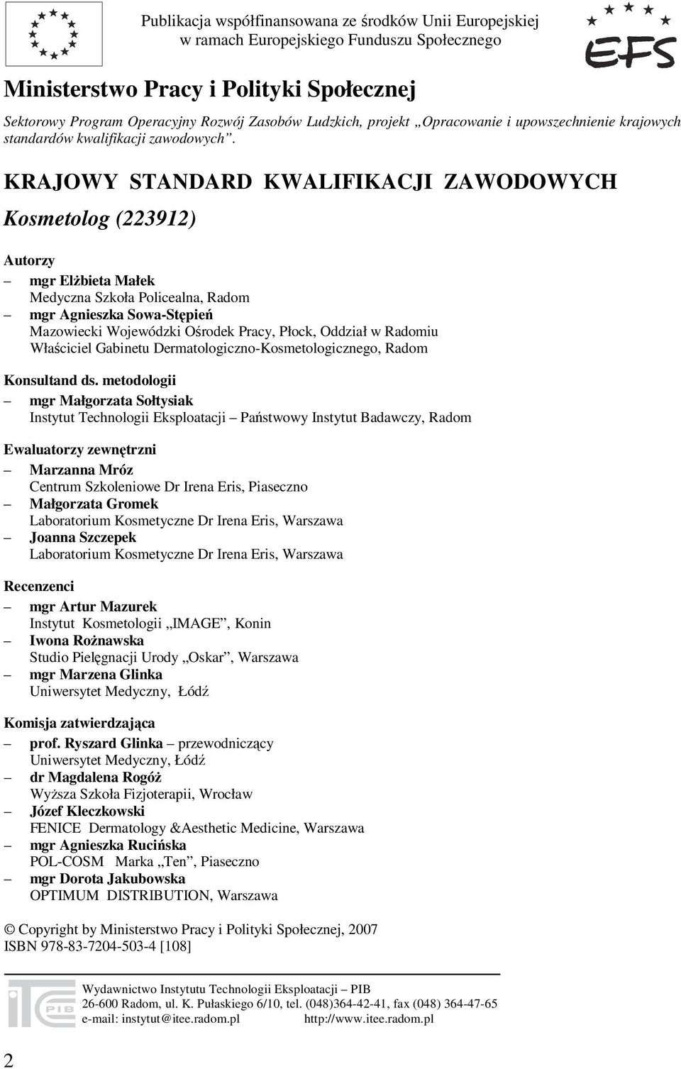 KRAJOWY STANDARD KWALIFIKACJI ZAWODOWYCH Kosmetolog (223912) Autorzy mgr Elżbieta Małek Medyczna Szkoła Policealna, Radom mgr Agnieszka Sowa-Stępień Mazowiecki Wojewódzki Ośrodek Pracy, Płock,